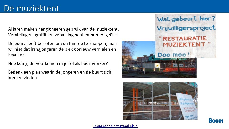 De muziektent Al jaren maken hangjongeren gebruik van de muziektent. Vernielingen, graffiti en vervuiling