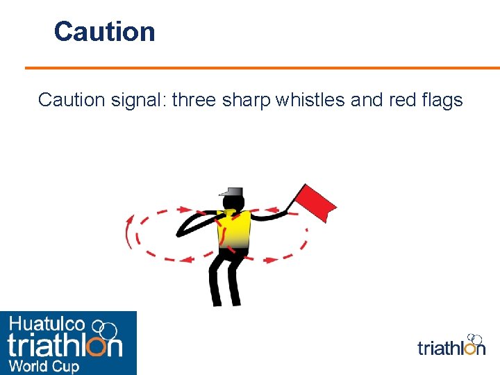 Caution signal: three sharp whistles and red flags <Insert Event Logo> 
