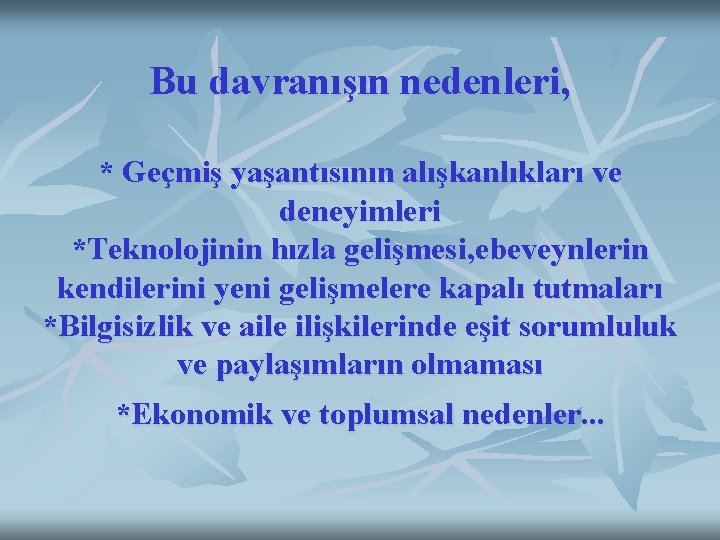 Bu davranışın nedenleri, * Geçmiş yaşantısının alışkanlıkları ve deneyimleri *Teknolojinin hızla gelişmesi, ebeveynlerin kendilerini