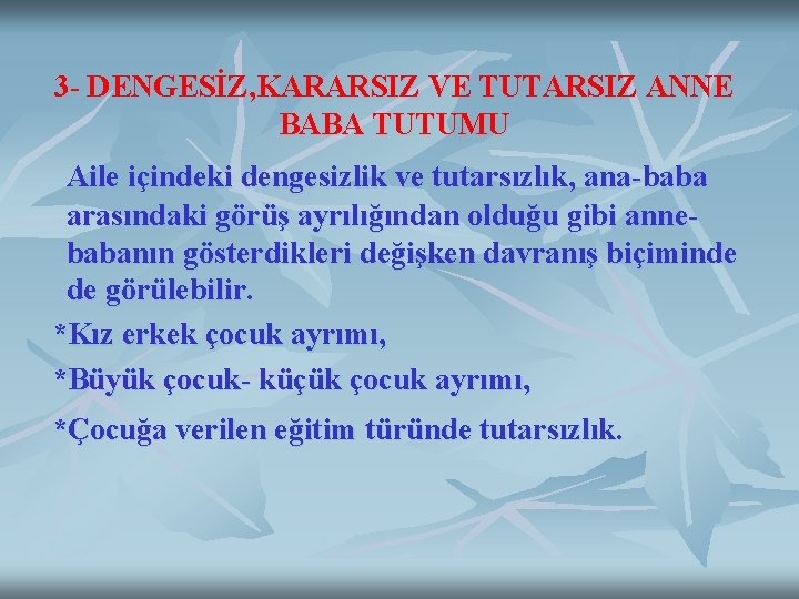 3 - DENGESİZ, KARARSIZ VE TUTARSIZ ANNE BABA TUTUMU Aile içindeki dengesizlik ve tutarsızlık,