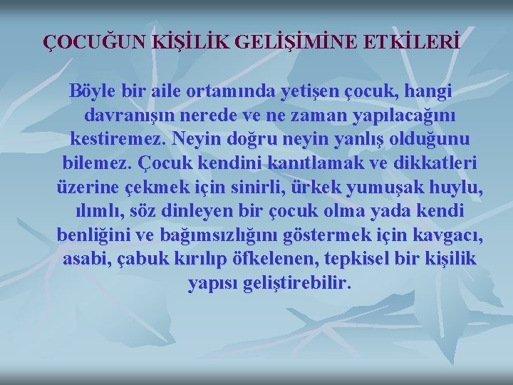 ÇOCUĞUN KİŞİLİK GELİŞİMİNE ETKİLERİ Böyle bir aile ortamında yetişen çocuk, hangi davranışın nerede ve