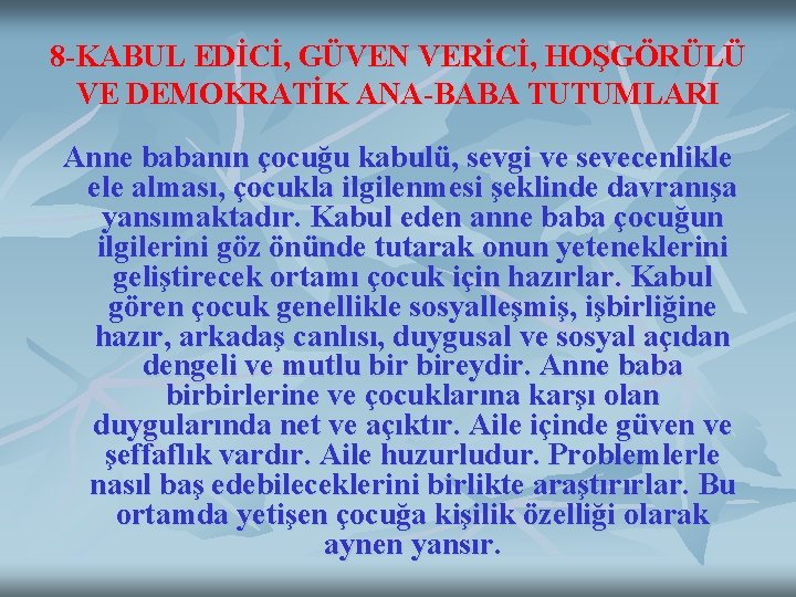 8 -KABUL EDİCİ, GÜVEN VERİCİ, HOŞGÖRÜLÜ VE DEMOKRATİK ANA-BABA TUTUMLARI Anne babanın çocuğu kabulü,