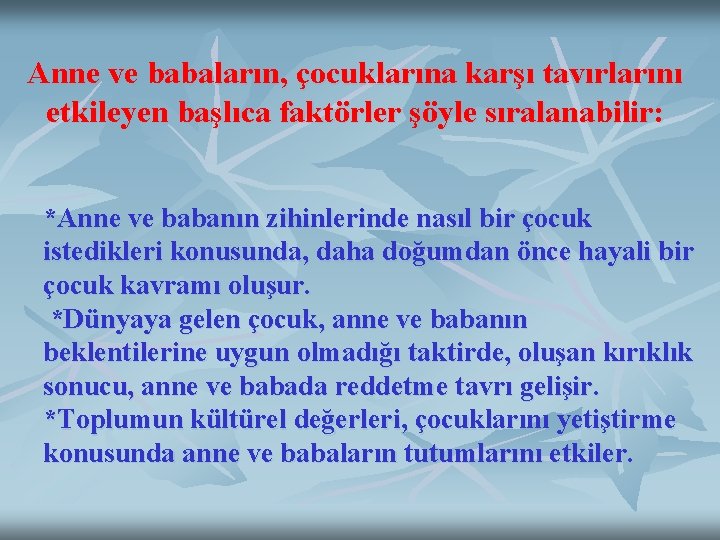 Anne ve babaların, çocuklarına karşı tavırlarını etkileyen başlıca faktörler şöyle sıralanabilir: *Anne ve babanın