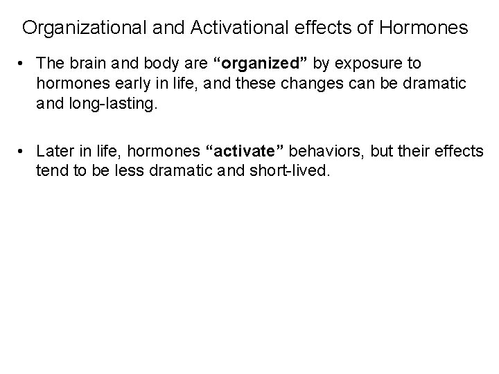 Organizational and Activational effects of Hormones • The brain and body are “organized” by