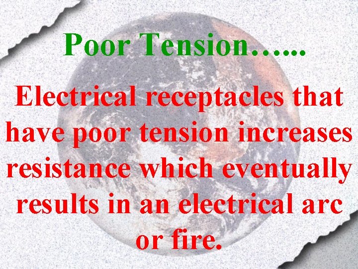 Poor Tension…. . . Electrical receptacles that have poor tension increases resistance which eventually