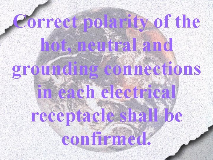 Correct polarity of the hot, neutral and grounding connections in each electrical receptacle shall
