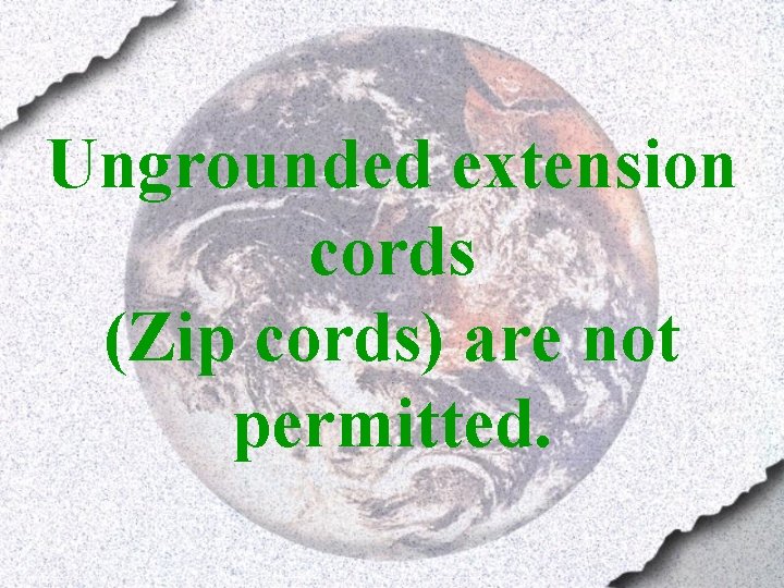 Ungrounded extension cords (Zip cords) are not permitted. 