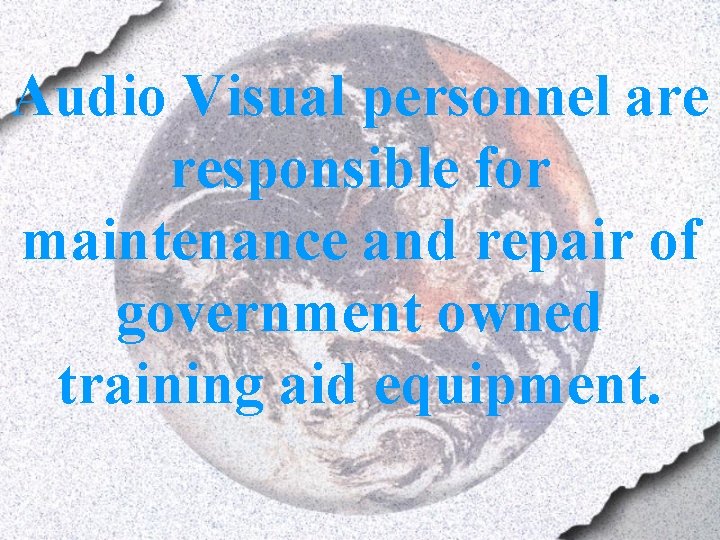 Audio Visual personnel are responsible for maintenance and repair of government owned training aid
