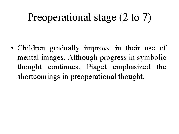 Preoperational stage (2 to 7) • Children gradually improve in their use of mental