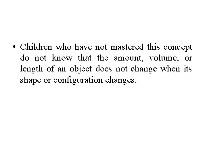  • Children who have not mastered this concept do not know that the