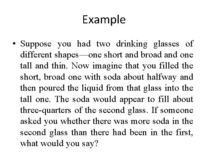 Example • Suppose you had two drinking glasses of different shapes—one short and broad