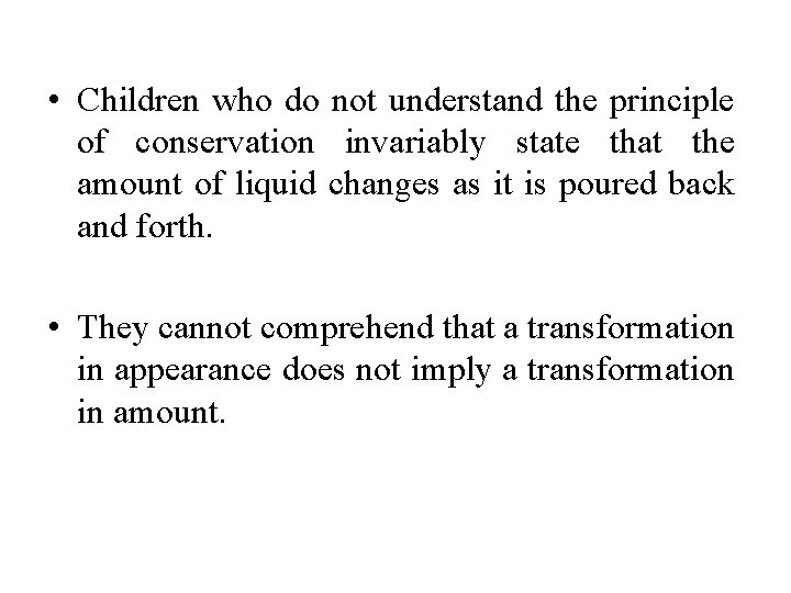  • Children who do not understand the principle of conservation invariably state that