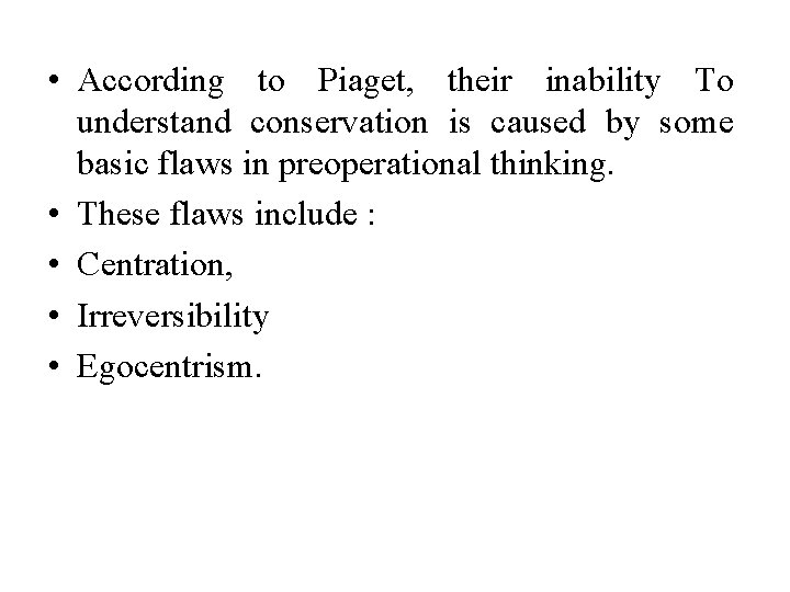  • According to Piaget, their inability To understand conservation is caused by some