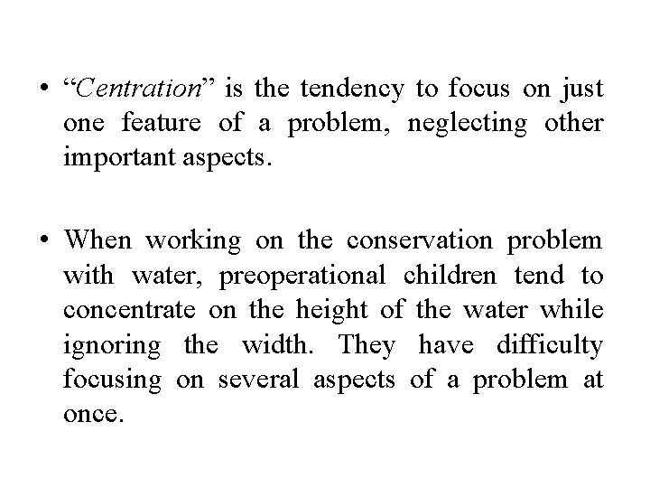  • “Centration” is the tendency to focus on just one feature of a