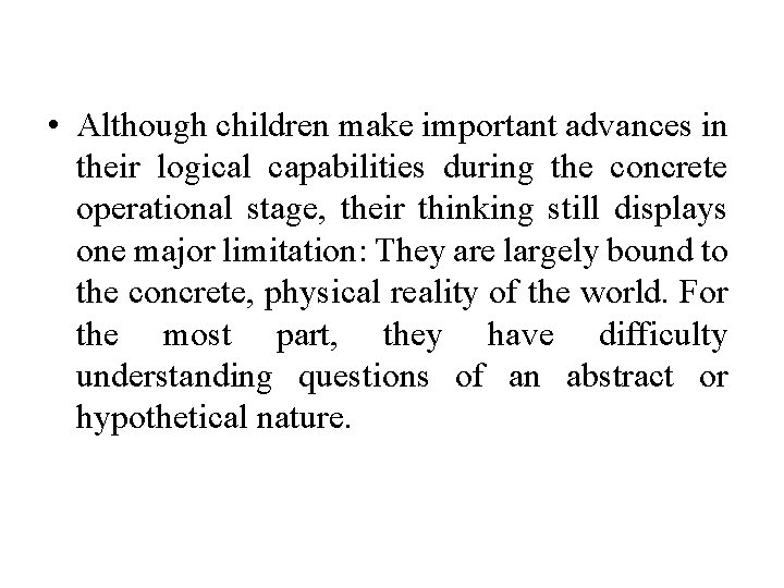  • Although children make important advances in their logical capabilities during the concrete