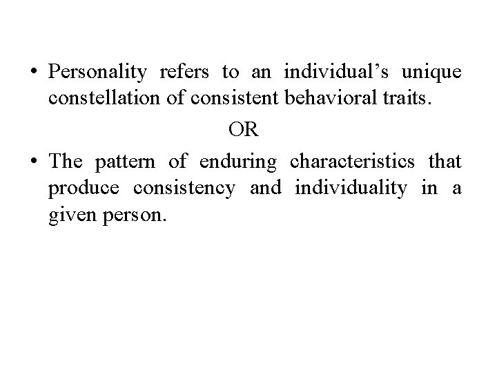  • Personality refers to an individual’s unique constellation of consistent behavioral traits. OR