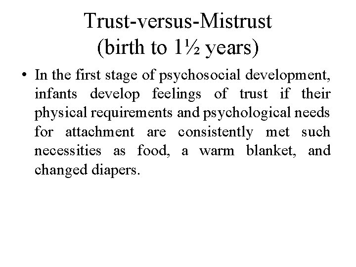 Trust-versus-Mistrust (birth to 1½ years) • In the first stage of psychosocial development, infants