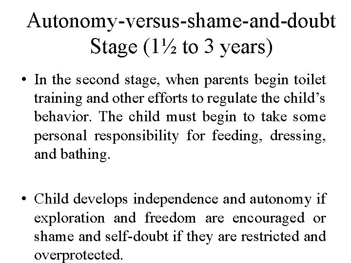 Autonomy-versus-shame-and-doubt Stage (1½ to 3 years) • In the second stage, when parents begin