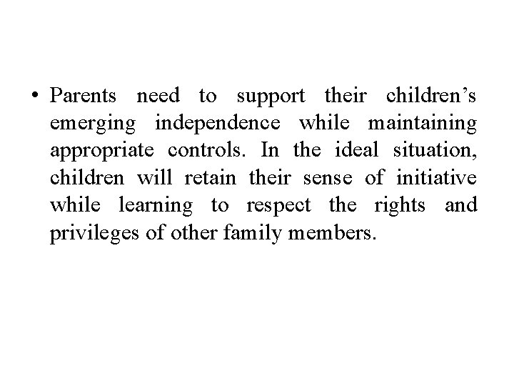  • Parents need to support their children’s emerging independence while maintaining appropriate controls.