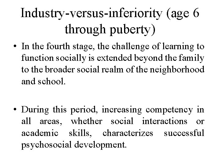 Industry-versus-inferiority (age 6 through puberty) • In the fourth stage, the challenge of learning