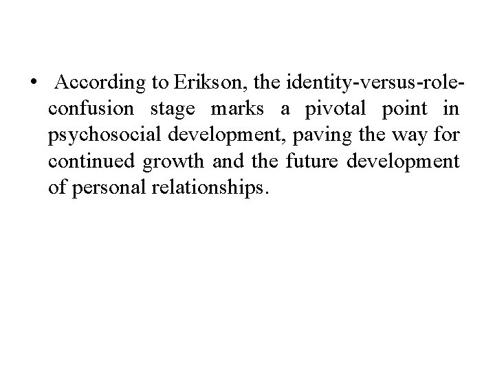  • According to Erikson, the identity-versus-roleconfusion stage marks a pivotal point in psychosocial