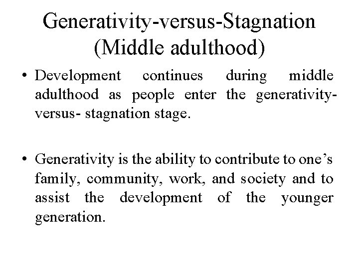 Generativity-versus-Stagnation (Middle adulthood) • Development continues during middle adulthood as people enter the generativityversus-