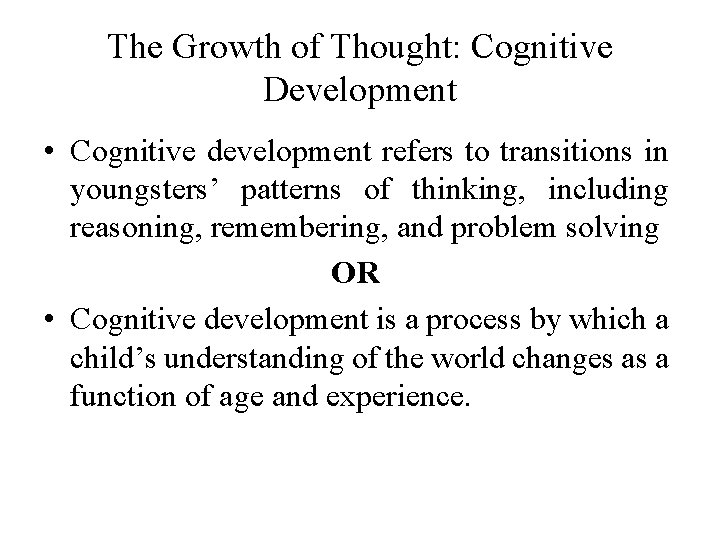 The Growth of Thought: Cognitive Development • Cognitive development refers to transitions in youngsters’