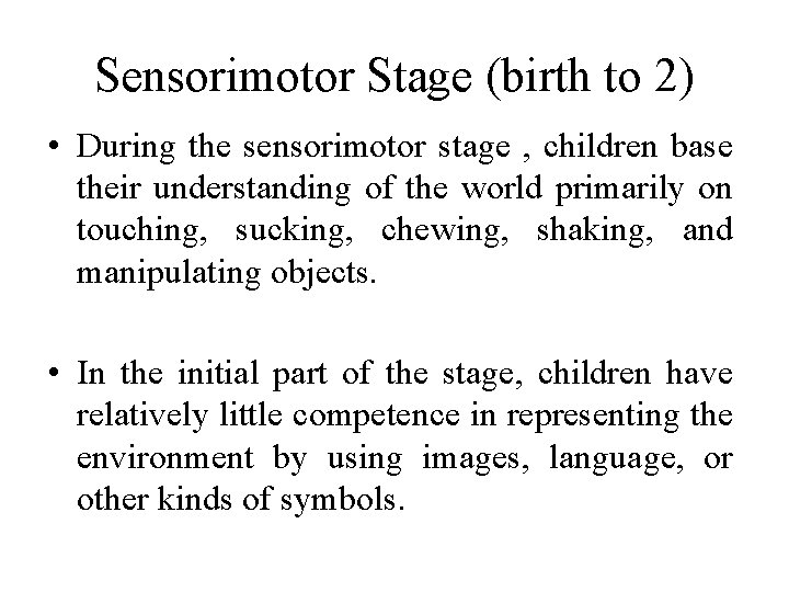 Sensorimotor Stage (birth to 2) • During the sensorimotor stage , children base their