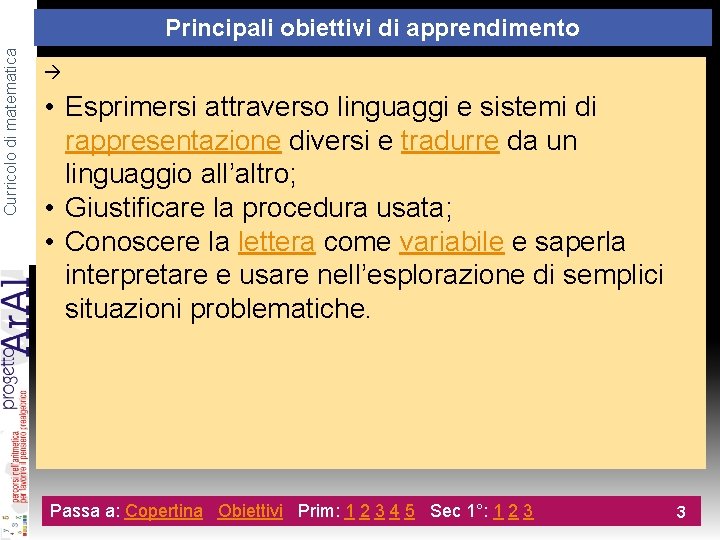 Curricolo di matematica Principali obiettivi di apprendimento • Esprimersi attraverso linguaggi e sistemi di