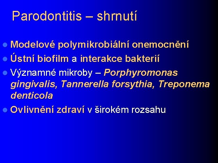 Parodontitis – shrnutí l Modelové polymikrobiální onemocnění l Ústní biofilm a interakce bakterií l