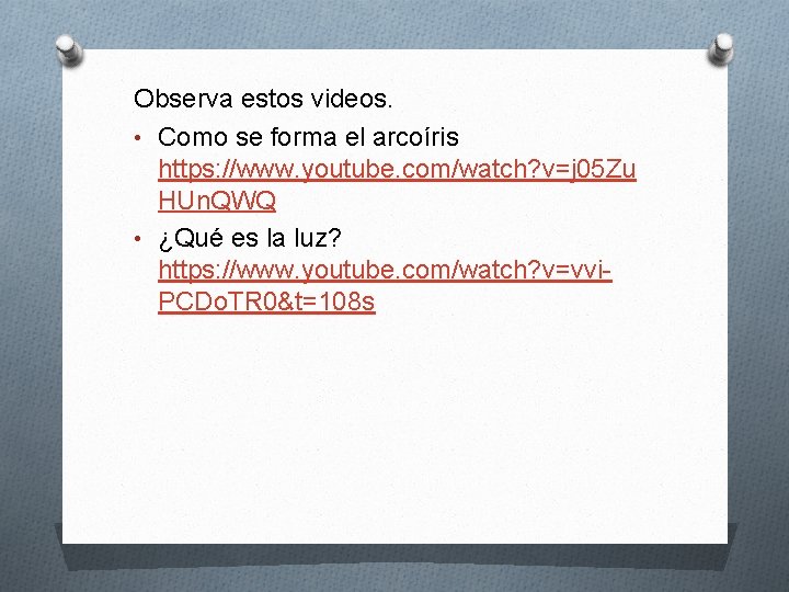 Observa estos videos. • Como se forma el arcoíris https: //www. youtube. com/watch? v=j