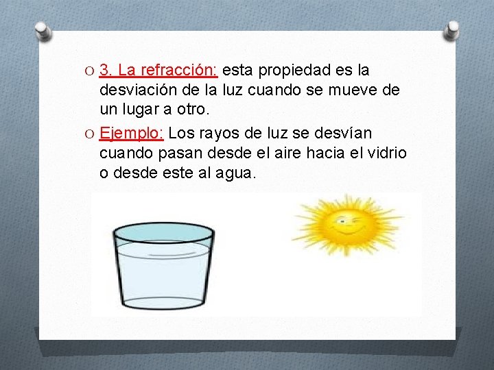 O 3. La refracción: esta propiedad es la desviación de la luz cuando se
