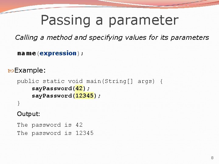 Passing a parameter Calling a method and specifying values for its parameters name(expression); Example: Passing a parameter Calling a method and specifying values for its parameters name(expression); Example: