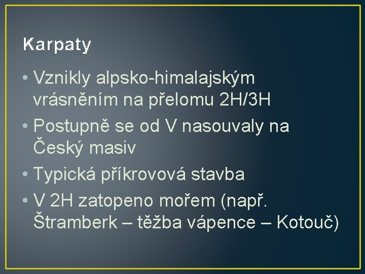 Karpaty • Vznikly alpsko-himalajským vrásněním na přelomu 2 H/3 H • Postupně se od