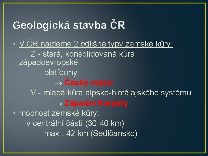 Geologická stavba ČR • V ČR najdeme 2 odlišné typy zemské kůry: Z -