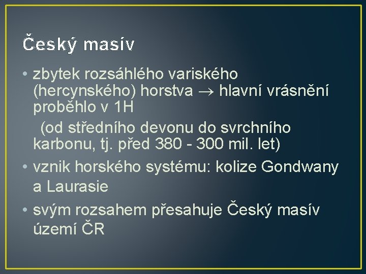 Český masív • zbytek rozsáhlého variského (hercynského) horstva hlavní vrásnění proběhlo v 1 H