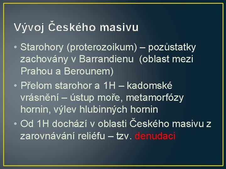 Vývoj Českého masivu • Starohory (proterozoikum) – pozůstatky zachovány v Barrandienu (oblast mezi Prahou