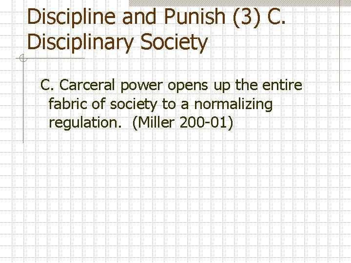 Discipline and Punish (3) C. Disciplinary Society C. Carceral power opens up the entire