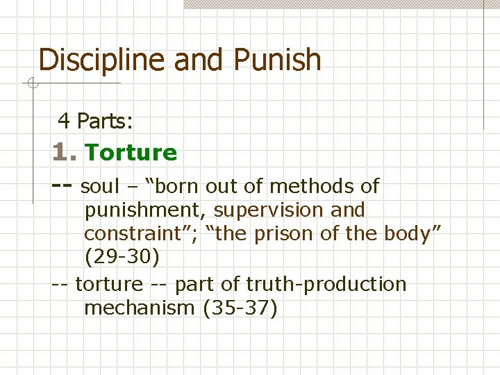 Discipline and Punish 4 Parts: 1. Torture -- soul – “born out of methods