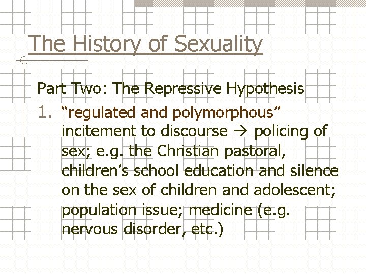 The History of Sexuality Part Two: The Repressive Hypothesis 1. “regulated and polymorphous” incitement