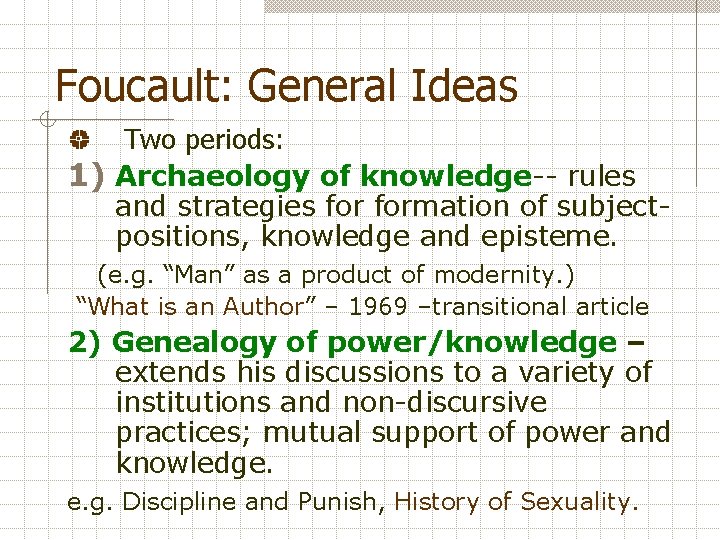 Foucault: General Ideas Two periods: 1) Archaeology of knowledge-- rules and strategies formation of