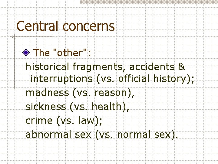 Central concerns The "other": historical fragments, accidents & interruptions (vs. official history); madness (vs.