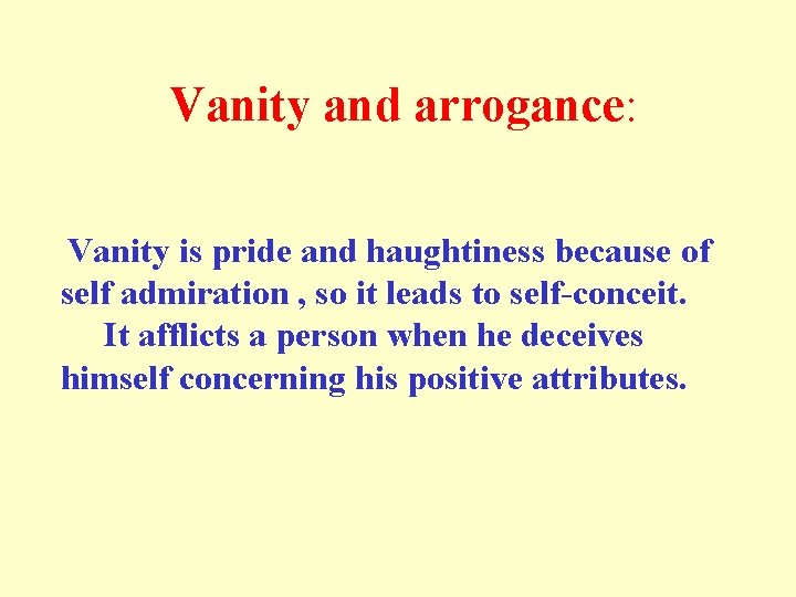 Vanity and arrogance: Vanity is pride and haughtiness because of self admiration , so