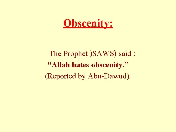 Obscenity: The Prophet )SAWS) said : “Allah hates obscenity. ” (Reported by Abu-Dawud). 