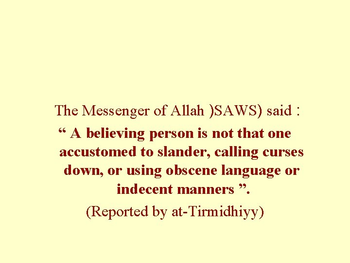The Messenger of Allah )SAWS) said : “ A believing person is not that