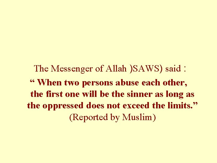 The Messenger of Allah )SAWS) said : “ When two persons abuse each other,