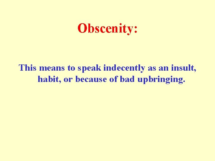 Obscenity: This means to speak indecently as an insult, habit, or because of bad
