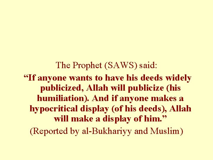 The Prophet (SAWS) said: “If anyone wants to have his deeds widely publicized, Allah