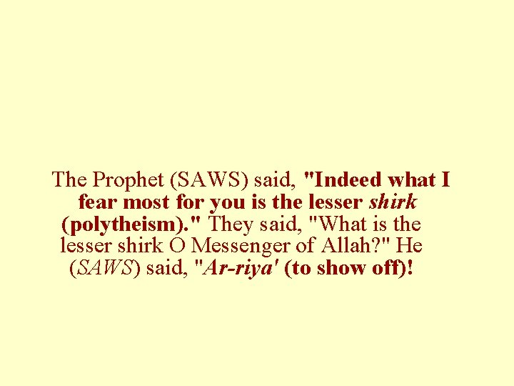 The Prophet (SAWS) said, "Indeed what I fear most for you is the lesser