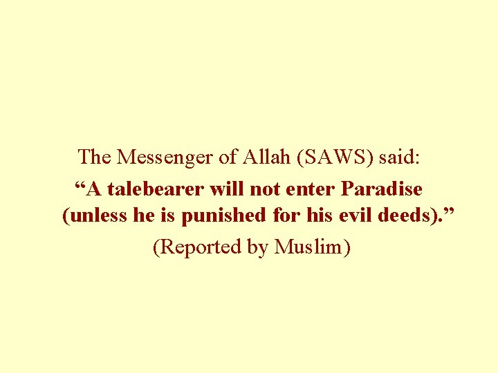 The Messenger of Allah (SAWS) said: “A talebearer will not enter Paradise (unless he